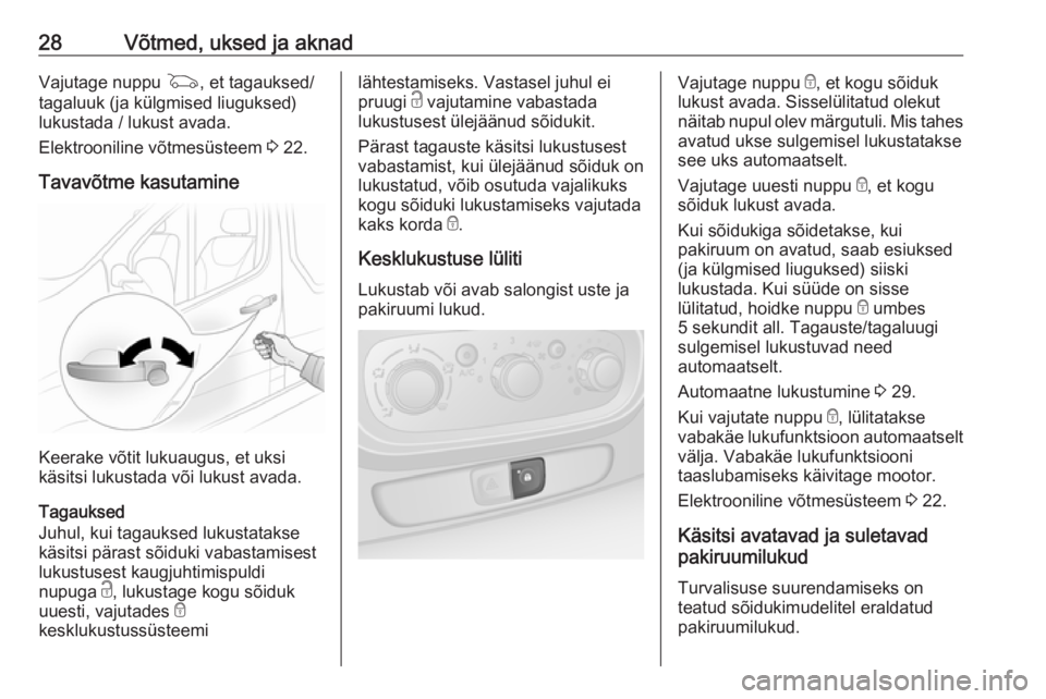 OPEL VIVARO B 2016.5  Omaniku käsiraamat (in Estonian) 28Võtmed, uksed ja aknadVajutage nuppu G, et tagauksed/
tagaluuk (ja külgmised liuguksed) lukustada / lukust avada.
Elektrooniline võtmesüsteem  3 22.
Tavavõtme kasutamine
Keerake võtit lukuaugu