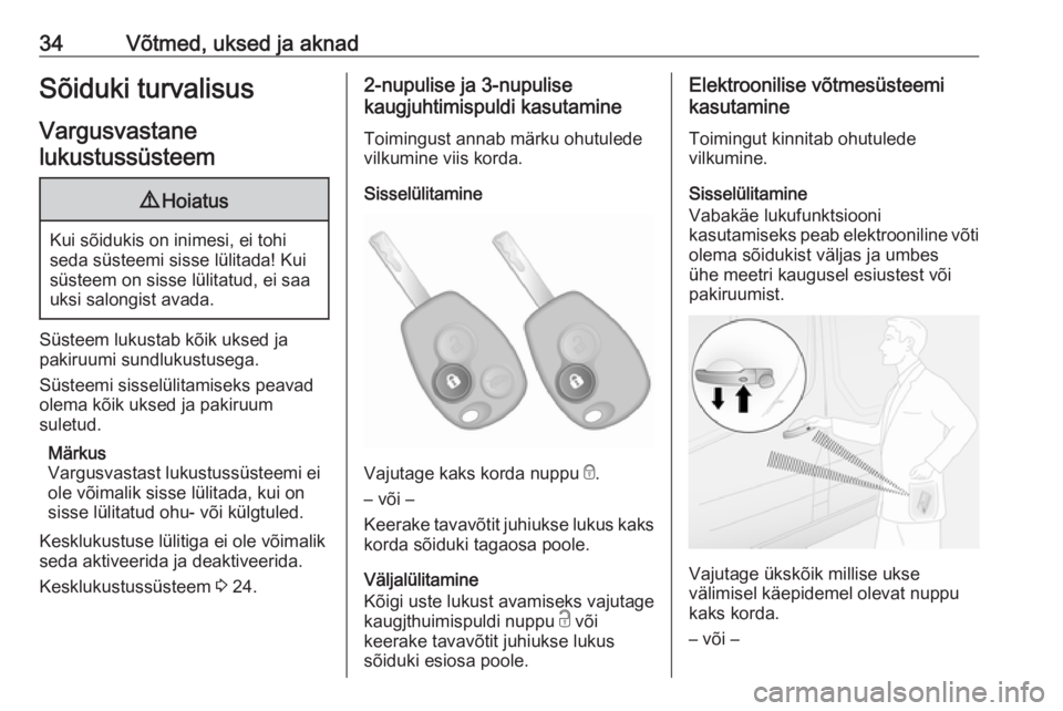 OPEL VIVARO B 2016.5  Omaniku käsiraamat (in Estonian) 34Võtmed, uksed ja aknadSõiduki turvalisus
Vargusvastane
lukustussüsteem9 Hoiatus
Kui sõidukis on inimesi, ei tohi
seda süsteemi sisse lülitada! Kui süsteem on sisse lülitatud, ei saauksi salo