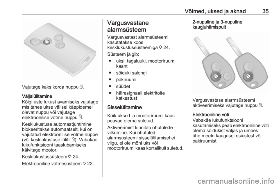 OPEL VIVARO B 2016.5  Omaniku käsiraamat (in Estonian) Võtmed, uksed ja aknad35
Vajutage kaks korda nuppu e.
Väljalülitamine
Kõigi uste lukust avamiseks vajutage
mis tahes ukse välisel käepidemel
olevat nuppu või vajutage
elektroonilise võtme nupp