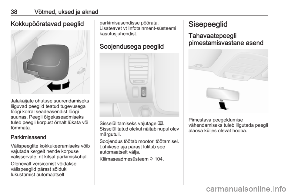 OPEL VIVARO B 2016.5  Omaniku käsiraamat (in Estonian) 38Võtmed, uksed ja aknadKokkupööratavad peeglid
Jalakäijate ohutuse suurendamiseks
liiguvad peeglid teatud tugevusega
löögi korral seadeasendist löögi
suunas. Peegli õigeksseadmiseks
tuleb pe