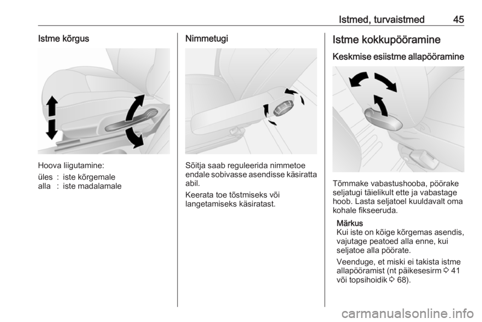 OPEL VIVARO B 2016.5  Omaniku käsiraamat (in Estonian) Istmed, turvaistmed45Istme kõrgus
Hoova liigutamine:
üles:iste kõrgemalealla:iste madalamaleNimmetugi
Sõitja saab reguleerida nimmetoe
endale sobivasse asendisse käsiratta abil.
Keerata toe tõst