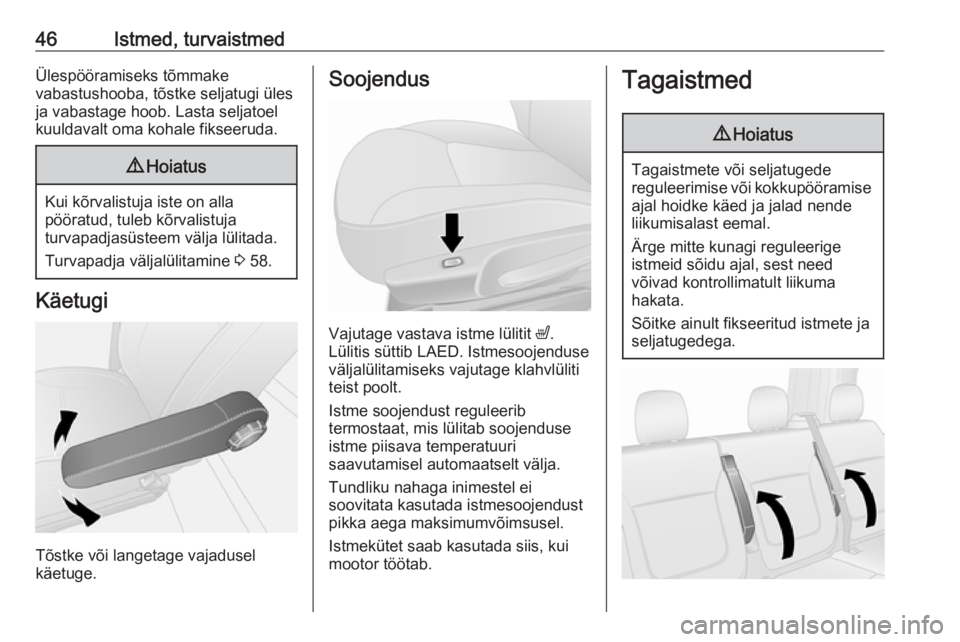 OPEL VIVARO B 2016.5  Omaniku käsiraamat (in Estonian) 46Istmed, turvaistmedÜlespööramiseks tõmmake
vabastushooba, tõstke seljatugi üles
ja vabastage hoob. Lasta seljatoel
kuuldavalt oma kohale fikseeruda.9 Hoiatus
Kui kõrvalistuja iste on alla
pö