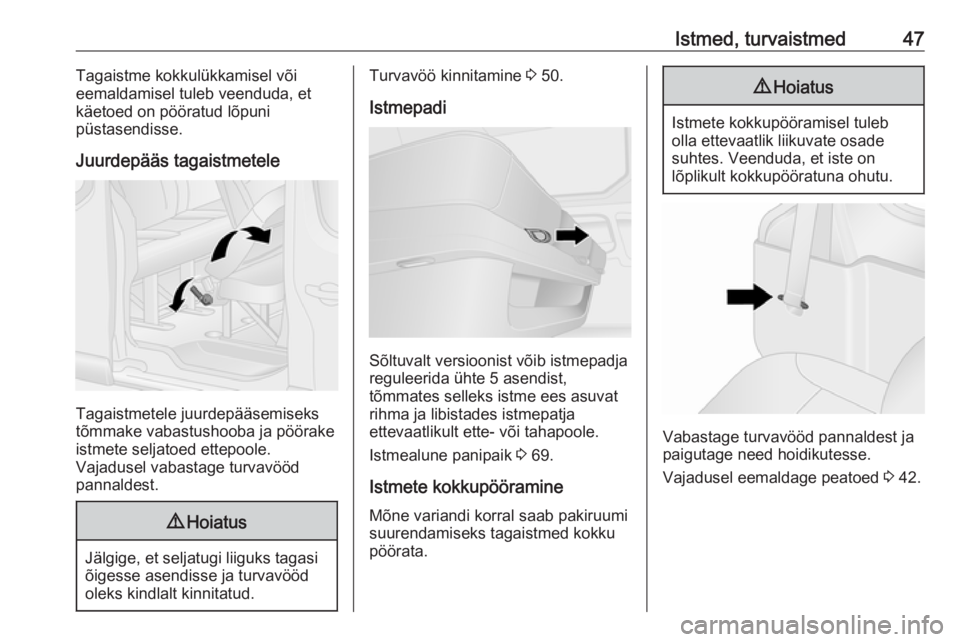 OPEL VIVARO B 2016.5  Omaniku käsiraamat (in Estonian) Istmed, turvaistmed47Tagaistme kokkulükkamisel või
eemaldamisel tuleb veenduda, et
käetoed on pööratud lõpuni
püstasendisse.
Juurdepääs tagaistmetele
Tagaistmetele juurdepääsemiseks
tõmmak