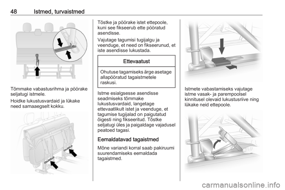 OPEL VIVARO B 2016.5  Omaniku käsiraamat (in Estonian) 48Istmed, turvaistmed
Tõmmake vabastusrihma ja pöörake
seljatugi istmele.
Hoidke lukustusvardaid ja lükake
need samaaegselt kokku.
Tõstke ja pöörake istet ettepoole,
kuni see fikseerub ette pö