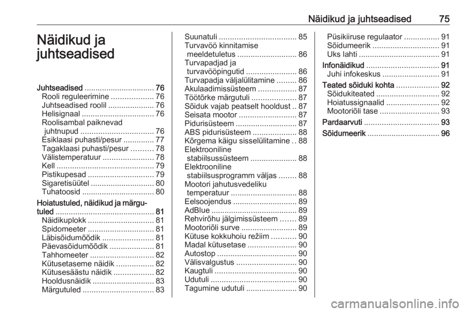 OPEL VIVARO B 2016.5  Omaniku käsiraamat (in Estonian) Näidikud ja juhtseadised75Näidikud ja
juhtseadisedJuhtseadised ................................ 76
Rooli reguleerimine ...................76
Juhtseadised roolil .....................76
Helisignaal .