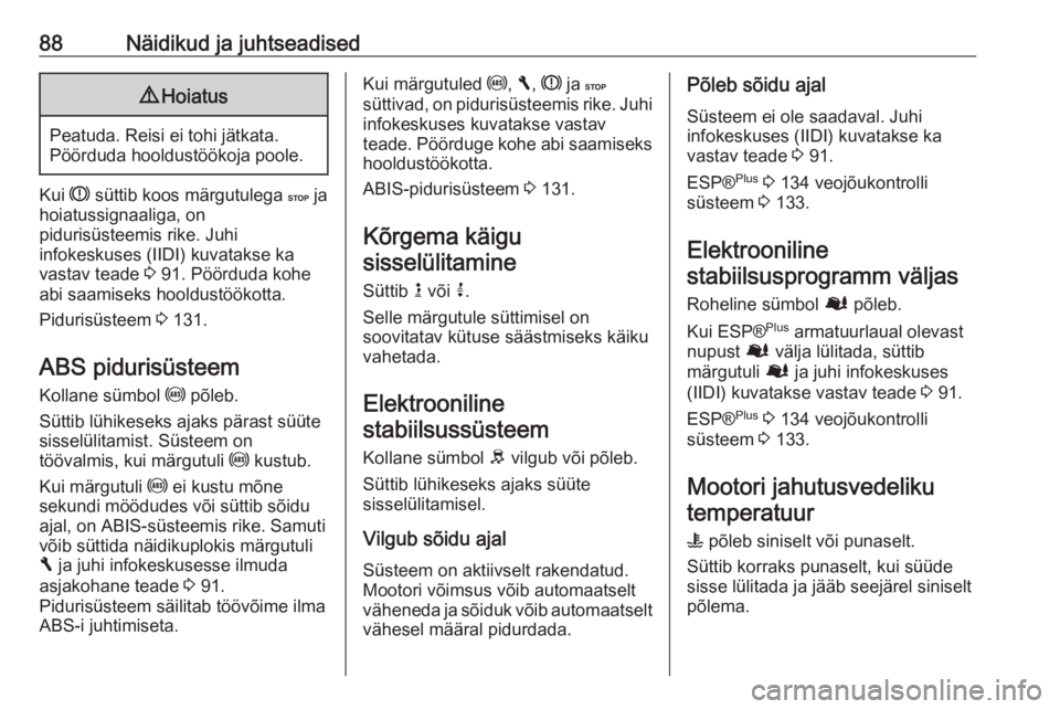 OPEL VIVARO B 2016.5  Omaniku käsiraamat (in Estonian) 88Näidikud ja juhtseadised9Hoiatus
Peatuda. Reisi ei tohi jätkata.
Pöörduda hooldustöökoja poole.
Kui  R süttib koos märgutulega  C ja
hoiatussignaaliga, on
pidurisüsteemis rike. Juhi
infokes
