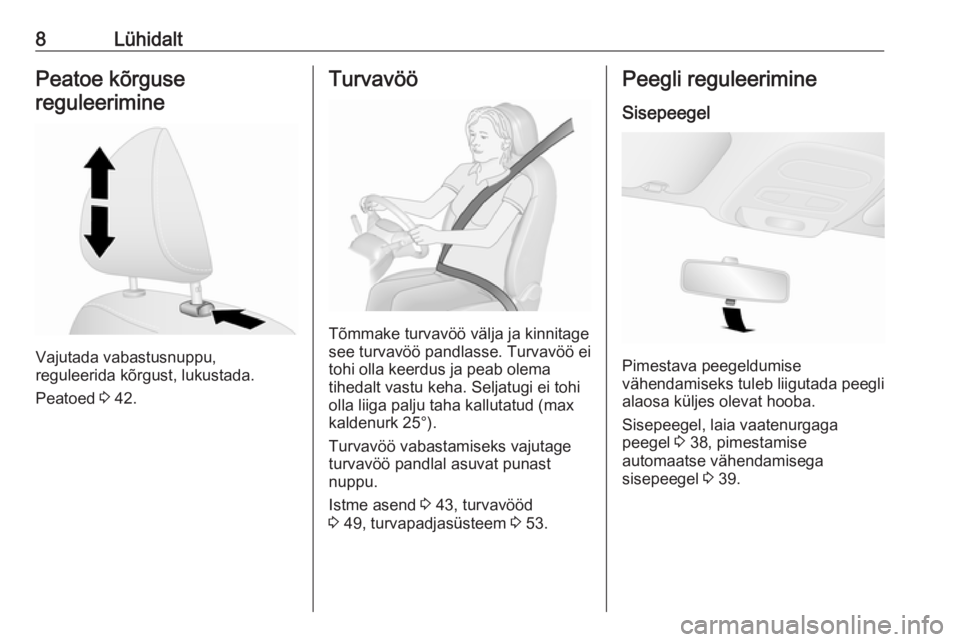 OPEL VIVARO B 2016.5  Omaniku käsiraamat (in Estonian) 8LühidaltPeatoe kõrgusereguleerimine
Vajutada vabastusnuppu,
reguleerida kõrgust, lukustada.
Peatoed  3 42.
Turvavöö
Tõmmake turvavöö välja ja kinnitage
see turvavöö pandlasse. Turvavöö e