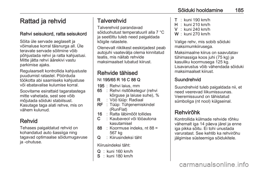 OPEL VIVARO B 2017.5  Omaniku käsiraamat (in Estonian) Sõiduki hooldamine185Rattad ja rehvid
Rehvi seisukord, ratta seisukord Sõita üle servade aeglaselt ja
võimaluse korral täisnurga all. Üle
teravate servade sõitmine võib
põhjustada rehvi ja ra