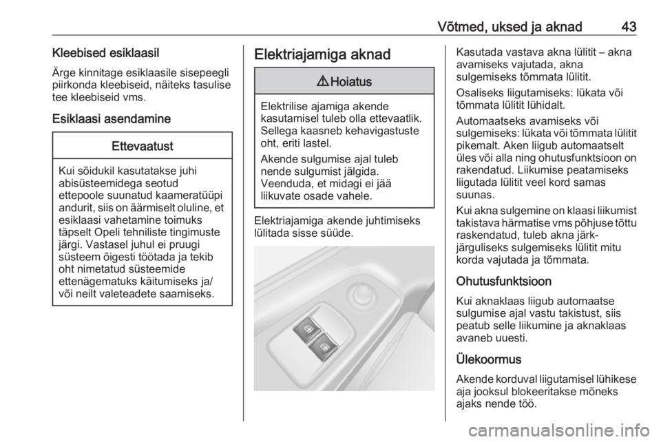 OPEL VIVARO B 2017.5  Omaniku käsiraamat (in Estonian) Võtmed, uksed ja aknad43Kleebised esiklaasilÄrge kinnitage esiklaasile sisepeegli
piirkonda kleebiseid, näiteks tasulise
tee kleebiseid vms.
Esiklaasi asendamineEttevaatust
Kui sõidukil kasutataks
