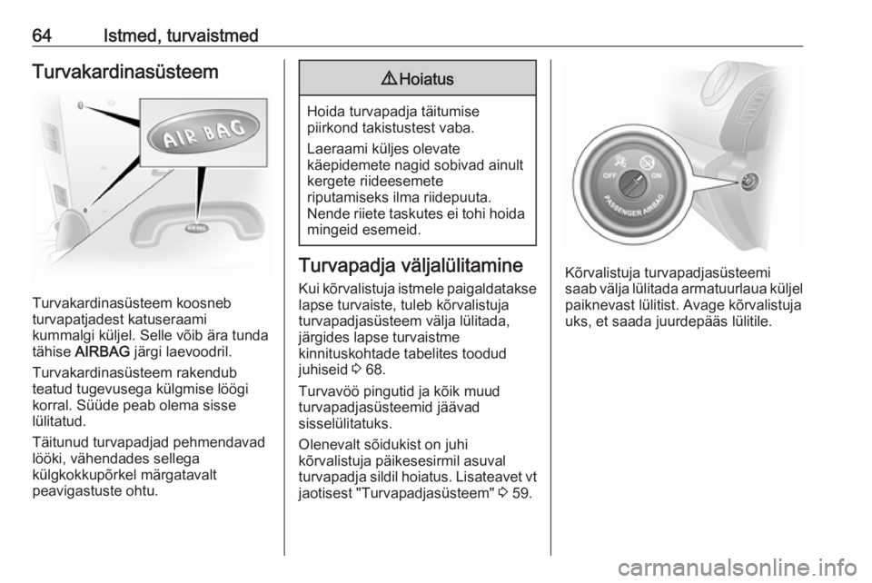 OPEL VIVARO B 2017.5  Omaniku käsiraamat (in Estonian) 64Istmed, turvaistmedTurvakardinasüsteem
Turvakardinasüsteem koosneb
turvapatjadest katuseraami
kummalgi küljel. Selle võib ära tunda
tähise  AIRBAG  järgi laevoodril.
Turvakardinasüsteem rake