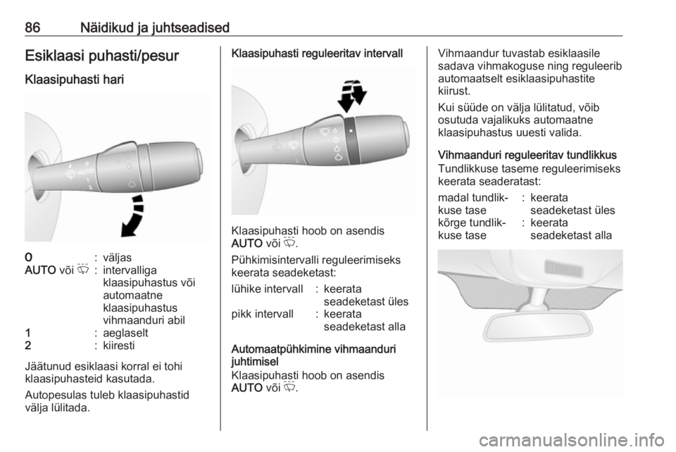 OPEL VIVARO B 2017.5  Omaniku käsiraamat (in Estonian) 86Näidikud ja juhtseadisedEsiklaasi puhasti/pesurKlaasipuhasti hari7:väljasAUTO  või P:intervalliga
klaasipuhastus või
automaatne
klaasipuhastus
vihmaanduri abil1:aeglaselt2:kiiresti
Jäätunud es