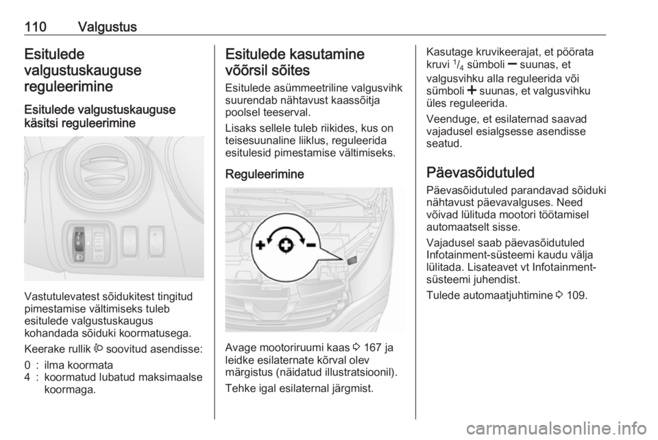 OPEL VIVARO B 2018  Omaniku käsiraamat (in Estonian) 110ValgustusEsitulede
valgustuskauguse
reguleerimine
Esitulede valgustuskauguse
käsitsi reguleerimine
Vastutulevatest sõidukitest tingitud
pimestamise vältimiseks tuleb
esitulede valgustuskaugus
ko