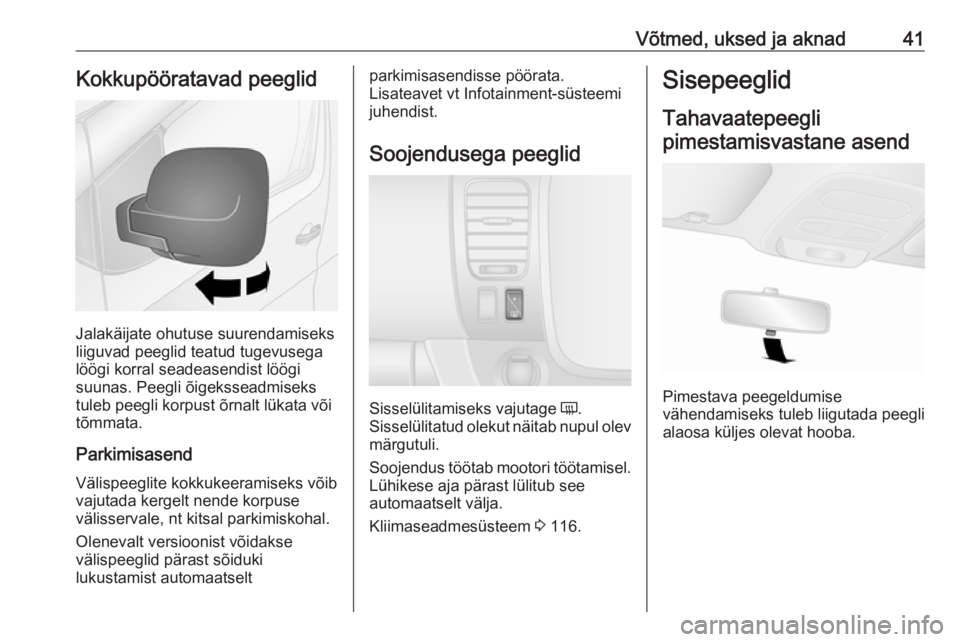 OPEL VIVARO B 2018  Omaniku käsiraamat (in Estonian) Võtmed, uksed ja aknad41Kokkupööratavad peeglid
Jalakäijate ohutuse suurendamiseks
liiguvad peeglid teatud tugevusega
löögi korral seadeasendist löögi
suunas. Peegli õigeksseadmiseks
tuleb pe