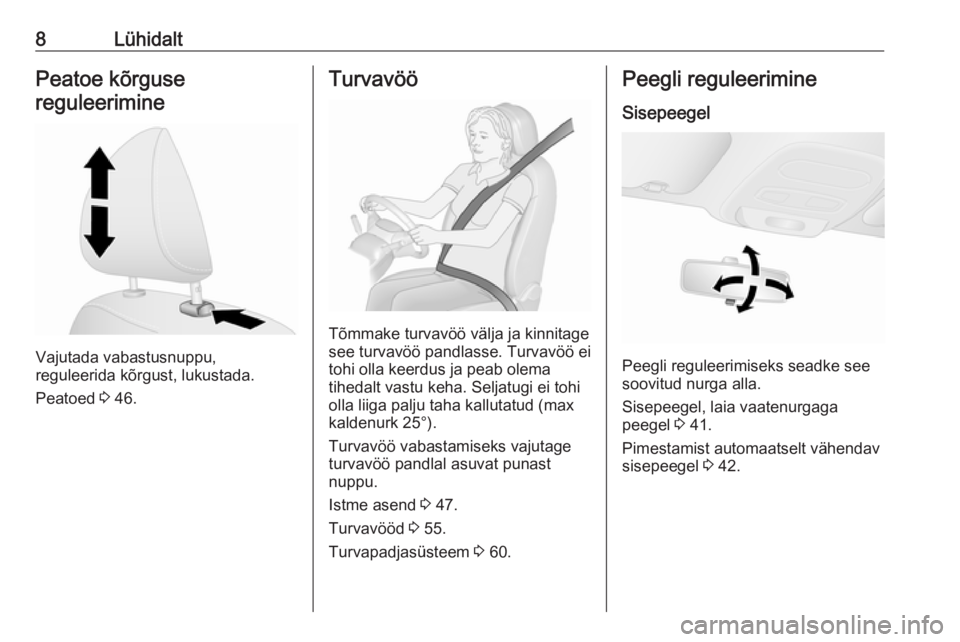 OPEL VIVARO B 2018.5  Omaniku käsiraamat (in Estonian) 8LühidaltPeatoe kõrgusereguleerimine
Vajutada vabastusnuppu,
reguleerida kõrgust, lukustada.
Peatoed  3 46.
Turvavöö
Tõmmake turvavöö välja ja kinnitage
see turvavöö pandlasse. Turvavöö e