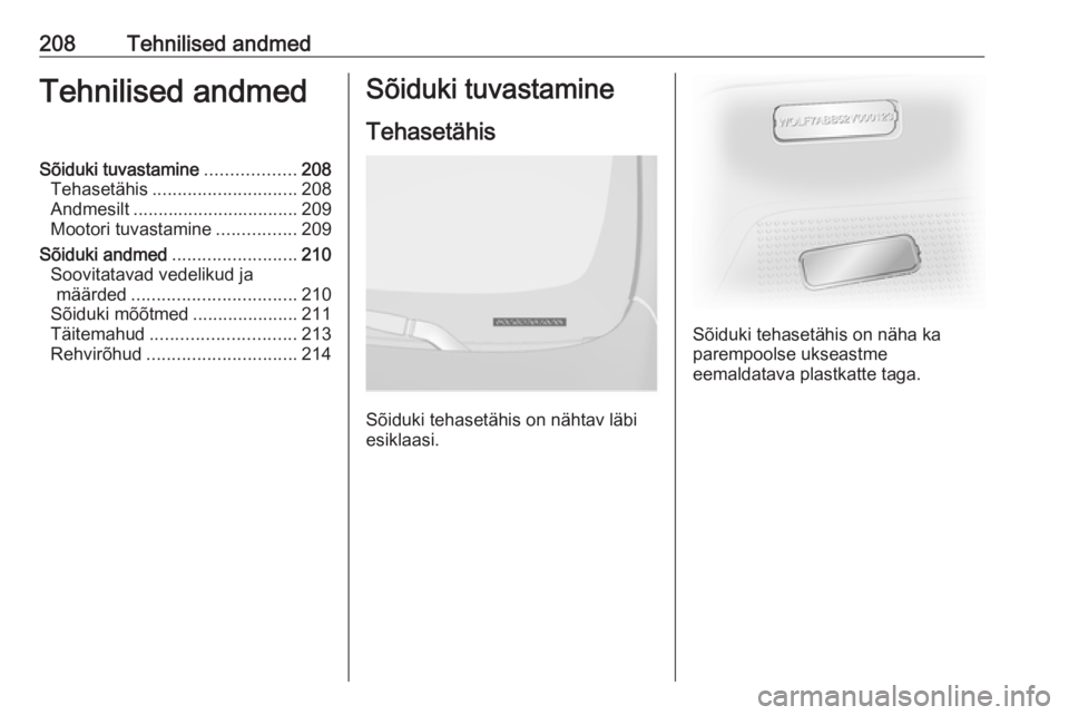 OPEL VIVARO B 2019  Omaniku käsiraamat (in Estonian) 208Tehnilised andmedTehnilised andmedSõiduki tuvastamine..................208
Tehasetähis ............................. 208
Andmesilt ................................. 209
Mootori tuvastamine ......
