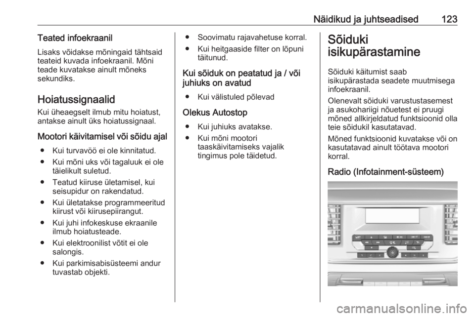 OPEL VIVARO C 2020 Omaniku käsiraamat (in Estonian) Näidikud ja juhtseadised123Teated infoekraanil
Lisaks võidakse mõningaid tähtsaid
teateid kuvada infoekraanil. Mõni
teade kuvatakse ainult mõneks
sekundiks.
Hoiatussignaalid Kui üheaegselt ilmu OPEL VIVARO C 2020 Omaniku käsiraamat (in Estonian) Näidikud ja juhtseadised123Teated infoekraanil
Lisaks võidakse mõningaid tähtsaid
teateid kuvada infoekraanil. Mõni
teade kuvatakse ainult mõneks
sekundiks.
Hoiatussignaalid Kui üheaegselt ilmu
