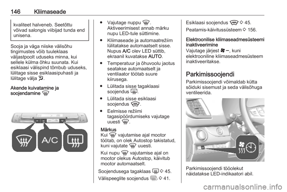 OPEL VIVARO C 2020  Omaniku käsiraamat (in Estonian) 146Kliimaseadekvaliteet halveneb. Seetõttu
võivad salongis viibijad tunda end
unisena.
Sooja ja väga niiske välisõhu
tingimustes võib tuuleklaas
väljastpoolt uduseks minna, kui
sellele külma 