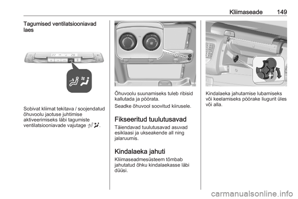 OPEL VIVARO C 2020 Omaniku käsiraamat (in Estonian) Kliimaseade149Tagumised ventilatsiooniavad
laes
Sobivat kliimat tekitava / soojendatud õhuvoolu jaotuse juhtimise
aktiveerimiseks läbi tagumiste
ventilatsiooniavade vajutage E.
Õhuvoolu suunamisek OPEL VIVARO C 2020 Omaniku käsiraamat (in Estonian) Kliimaseade149Tagumised ventilatsiooniavad
laes
Sobivat kliimat tekitava / soojendatud õhuvoolu jaotuse juhtimise
aktiveerimiseks läbi tagumiste
ventilatsiooniavade vajutage E.
Õhuvoolu suunamisek