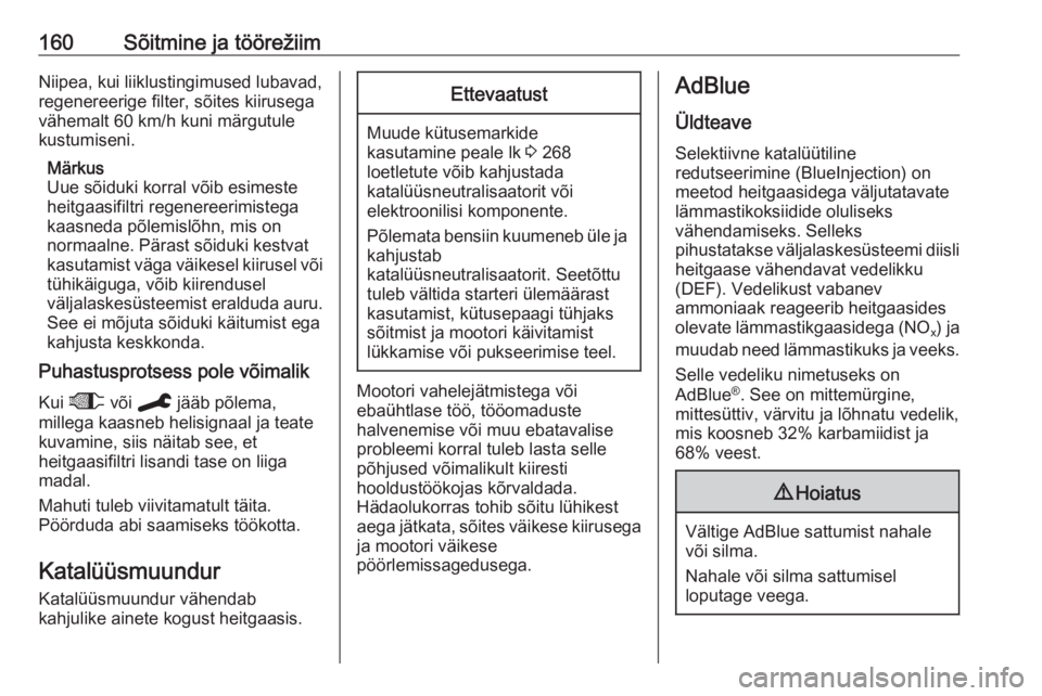 OPEL VIVARO C 2020  Omaniku käsiraamat (in Estonian) 160Sõitmine ja töörežiimNiipea, kui liiklustingimused lubavad,
regenereerige filter, sõites kiirusega
vähemalt 60 km/h kuni märgutule
kustumiseni.
Märkus
Uue sõiduki korral võib esimeste
hei