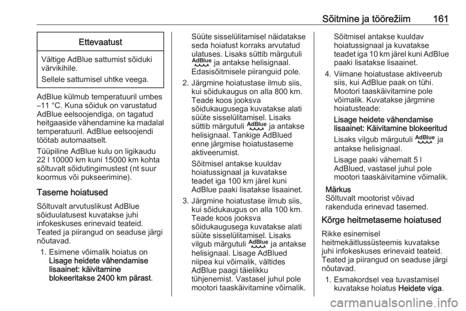 OPEL VIVARO C 2020  Omaniku käsiraamat (in Estonian) Sõitmine ja töörežiim161Ettevaatust
Vältige AdBlue sattumist sõiduki
värvikihile.
Sellele sattumisel uhtke veega.
AdBlue külmub temperatuuril umbes
–11 °C. Kuna sõiduk on varustatud AdBlue