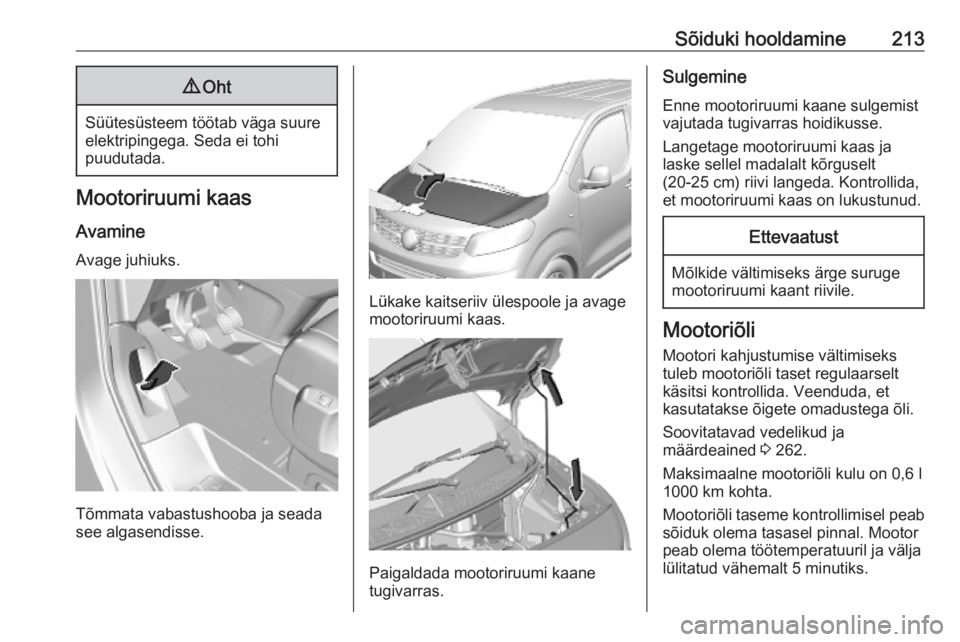 OPEL VIVARO C 2020 Omaniku käsiraamat (in Estonian) Sõiduki hooldamine2139Oht
Süütesüsteem töötab väga suure
elektripingega. Seda ei tohi
puudutada.
Mootoriruumi kaas
Avamine Avage juhiuks.
Tõmmata vabastushooba ja seada
see algasendisse.
Lüka OPEL VIVARO C 2020 Omaniku käsiraamat (in Estonian) Sõiduki hooldamine2139Oht
Süütesüsteem töötab väga suure
elektripingega. Seda ei tohi
puudutada.
Mootoriruumi kaas
Avamine Avage juhiuks.
Tõmmata vabastushooba ja seada
see algasendisse.
Lüka