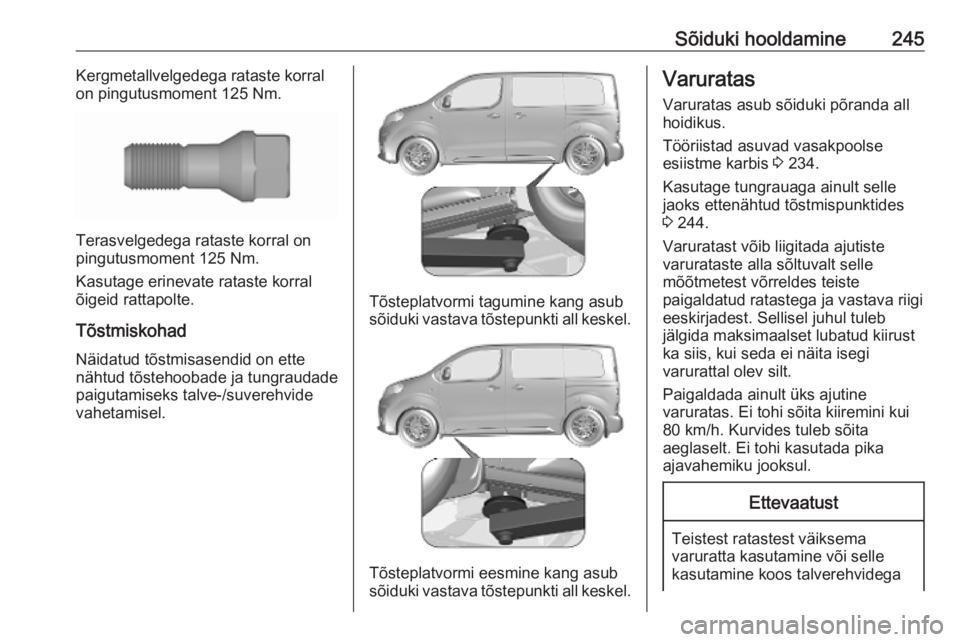 OPEL VIVARO C 2020 Omaniku käsiraamat (in Estonian) Sõiduki hooldamine245Kergmetallvelgedega rataste korral
on pingutusmoment 125 Nm.
Terasvelgedega rataste korral on
pingutusmoment 125 Nm.
Kasutage erinevate rataste korral
õigeid rattapolte.
Tõstmi OPEL VIVARO C 2020 Omaniku käsiraamat (in Estonian) Sõiduki hooldamine245Kergmetallvelgedega rataste korral
on pingutusmoment 125 Nm.
Terasvelgedega rataste korral on
pingutusmoment 125 Nm.
Kasutage erinevate rataste korral
õigeid rattapolte.
Tõstmi