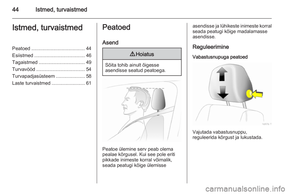 OPEL ZAFIRA B 2014  Omaniku käsiraamat (in Estonian) 44Istmed, turvaistmedIstmed, turvaistmedPeatoed....................................... 44
Esiistmed ..................................... 46
Tagaistmed .................................. 49
Turvavöö