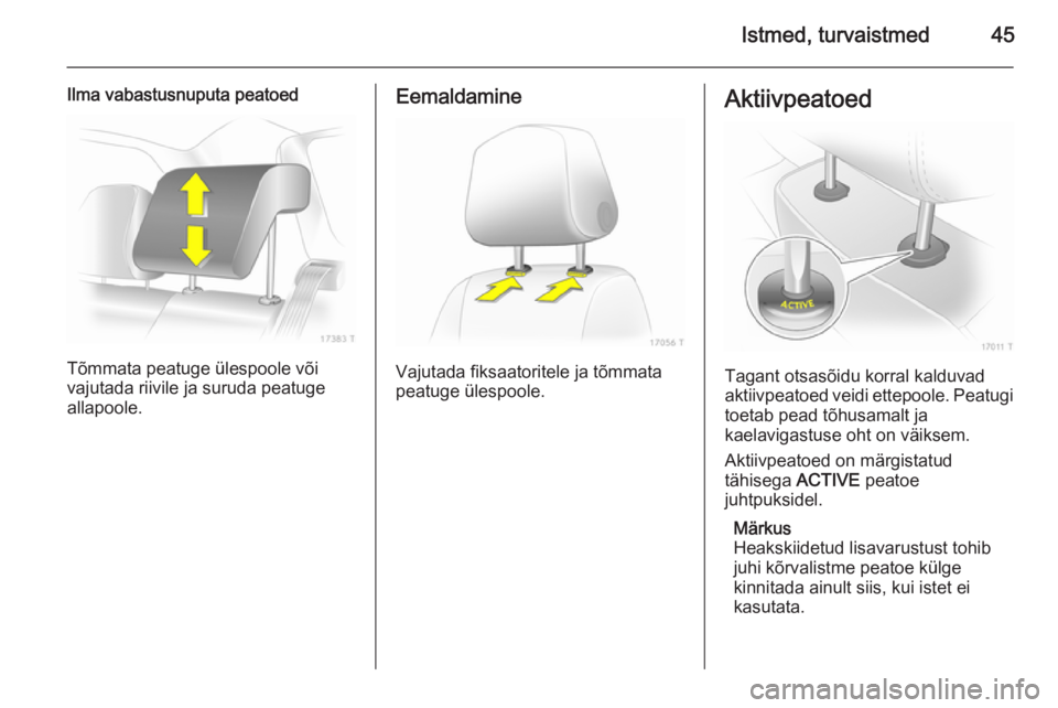 OPEL ZAFIRA B 2014  Omaniku käsiraamat (in Estonian) Istmed, turvaistmed45
Ilma vabastusnuputa peatoed
Tõmmata peatuge ülespoole või
vajutada riivile ja suruda peatuge
allapoole.
Eemaldamine
Vajutada fiksaatoritele ja tõmmata
peatuge ülespoole.
Akt