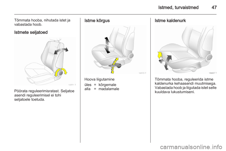 OPEL ZAFIRA B 2014  Omaniku käsiraamat (in Estonian) Istmed, turvaistmed47
Tõmmata hooba, nihutada istet ja
vabastada hoob.
Istmete seljatoed
Pöörata reguleerimisratast. Seljatoe
asendi reguleerimisel ei tohi
seljatoele toetuda.
Istme kõrgus
Hoova l