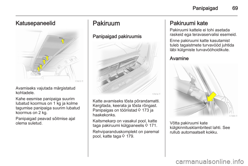 OPEL ZAFIRA B 2014  Omaniku käsiraamat (in Estonian) Panipaigad69Katusepaneelid
Avamiseks vajutada märgistatud
kohtadele.
Kahe eesmise panipaiga suurim
lubatud koormus on 1 kg ja kolme
tagumise panipaiga suurim lubatud
koormus on 2 kg.
Panipaigad peava