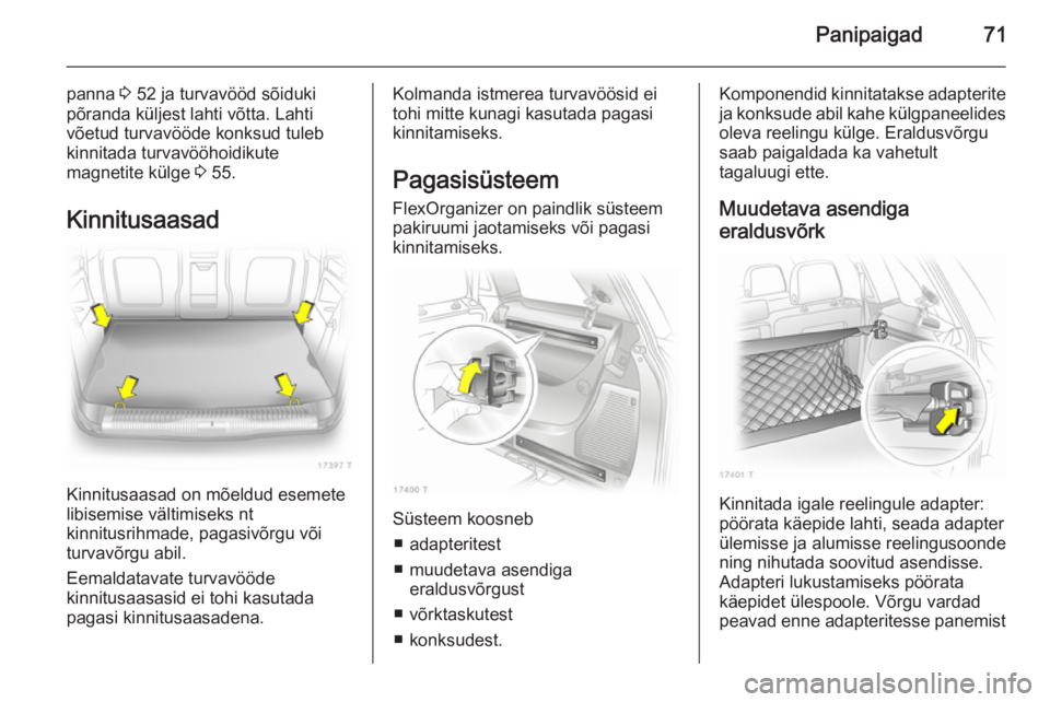 OPEL ZAFIRA B 2014  Omaniku käsiraamat (in Estonian) Panipaigad71
panna 3 52 ja turvavööd sõiduki
põranda küljest lahti võtta. Lahti
võetud turvavööde konksud tuleb
kinnitada turvavööhoidikute
magnetite külge  3 55.
Kinnitusaasad
Kinnitusaas