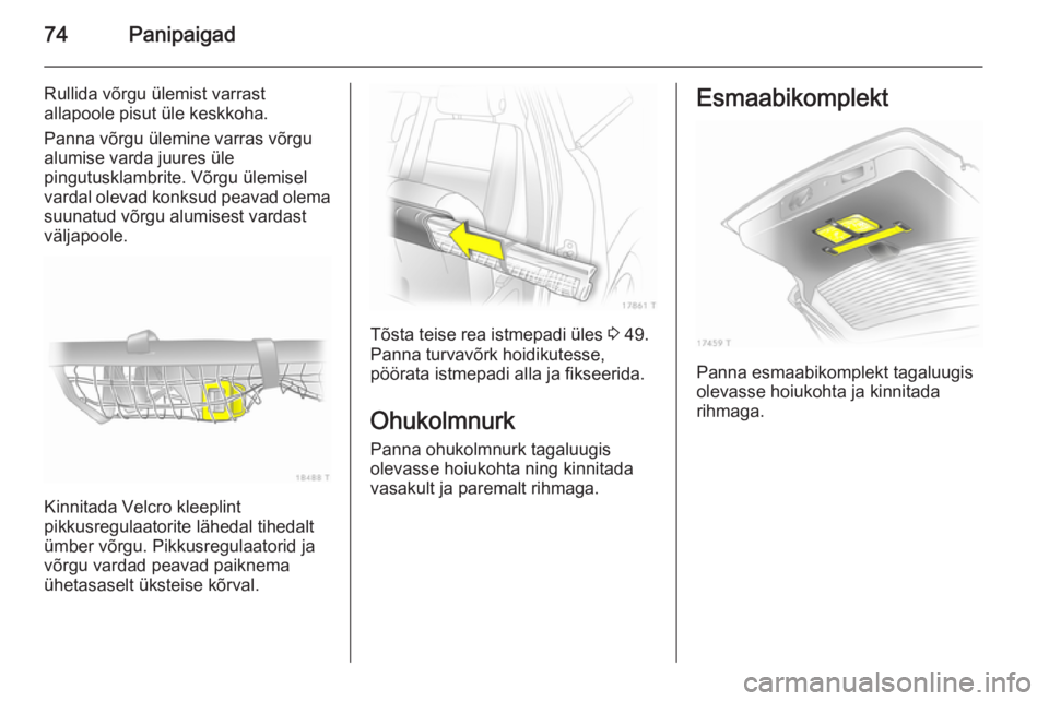 OPEL ZAFIRA B 2014 Omaniku käsiraamat (in Estonian) 74Panipaigad
Rullida võrgu ülemist varrast
allapoole pisut üle keskkoha.
Panna võrgu ülemine varras võrgu
alumise varda juures üle
pingutusklambrite. Võrgu ülemisel
vardal olevad konksud peav OPEL ZAFIRA B 2014 Omaniku käsiraamat (in Estonian) 74Panipaigad
Rullida võrgu ülemist varrast
allapoole pisut üle keskkoha.
Panna võrgu ülemine varras võrgu
alumise varda juures üle
pingutusklambrite. Võrgu ülemisel
vardal olevad konksud peav