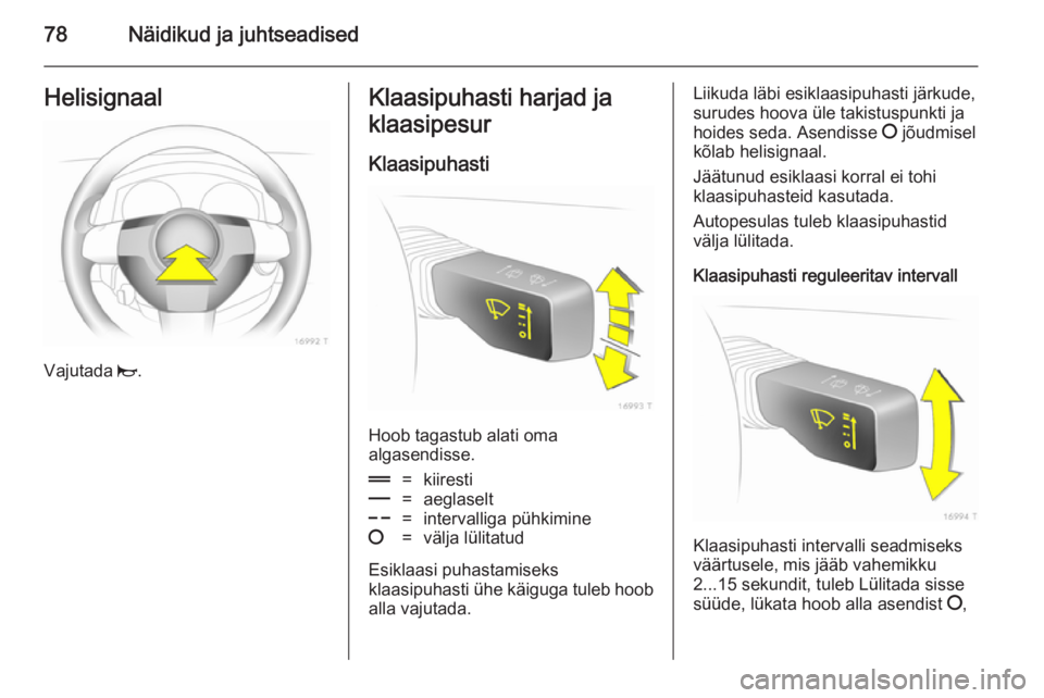OPEL ZAFIRA B 2014  Omaniku käsiraamat (in Estonian) 78Näidikud ja juhtseadisedHelisignaal
Vajutada j.
Klaasipuhasti harjad ja
klaasipesur
Klaasipuhasti
Hoob tagastub alati oma
algasendisse.
&=kiiresti%=aeglaselt$=intervalliga pühkimine§=välja lüli