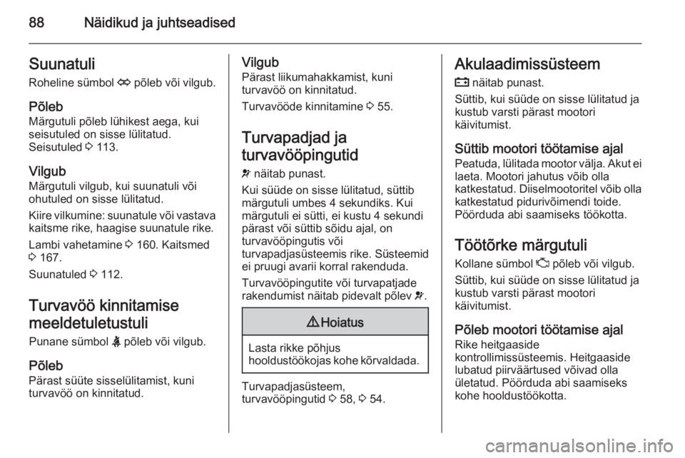 OPEL ZAFIRA B 2014 Omaniku käsiraamat (in Estonian) 88Näidikud ja juhtseadisedSuunatuli
Roheline sümbol O põleb või vilgub.
Põleb
Märgutuli põleb lühikest aega, kui
seisutuled on sisse lülitatud.
Seisutuled 3 113.
Vilgub
Märgutuli vilgub, k OPEL ZAFIRA B 2014 Omaniku käsiraamat (in Estonian) 88Näidikud ja juhtseadisedSuunatuli
Roheline sümbol O põleb või vilgub.
Põleb
Märgutuli põleb lühikest aega, kui
seisutuled on sisse lülitatud.
Seisutuled 3 113.
Vilgub
Märgutuli vilgub, k