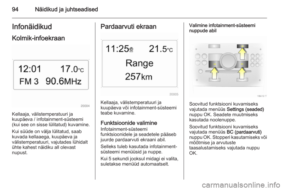 OPEL ZAFIRA B 2014 Omaniku käsiraamat (in Estonian) 94Näidikud ja juhtseadisedInfonäidikudKolmik-infoekraan
Kellaaja, välistemperatuuri ja
kuupäeva / infotainment-süsteemi (kui see on sisse lülitatud) kuvamine.
Kui süüde on välja lülitatud, s OPEL ZAFIRA B 2014 Omaniku käsiraamat (in Estonian) 94Näidikud ja juhtseadisedInfonäidikudKolmik-infoekraan
Kellaaja, välistemperatuuri ja
kuupäeva / infotainment-süsteemi (kui see on sisse lülitatud) kuvamine.
Kui süüde on välja lülitatud, s