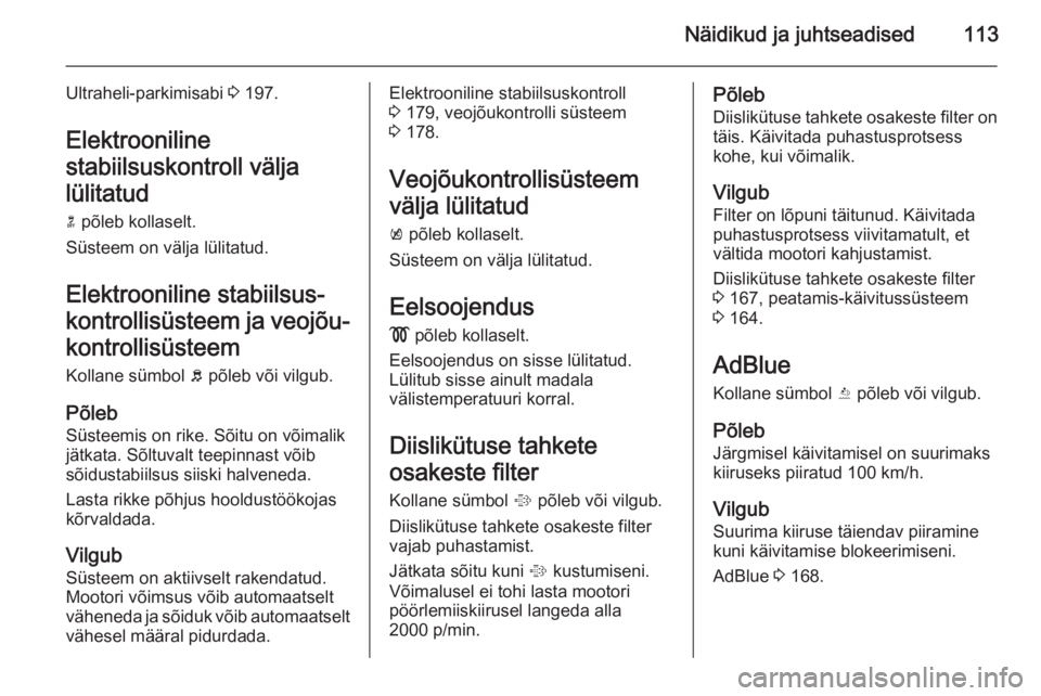 OPEL ZAFIRA C 2014 Omaniku käsiraamat (in Estonian) Näidikud ja juhtseadised113
Ultraheli-parkimisabi 3 197.
Elektrooniline
stabiilsuskontroll välja
lülitatud n põleb kollaselt.
Süsteem on välja lülitatud.
Elektrooniline stabiilsus‐
kontrolli OPEL ZAFIRA C 2014 Omaniku käsiraamat (in Estonian) Näidikud ja juhtseadised113
Ultraheli-parkimisabi 3 197.
Elektrooniline
stabiilsuskontroll välja
lülitatud n põleb kollaselt.
Süsteem on välja lülitatud.
Elektrooniline stabiilsus‐
kontrolli