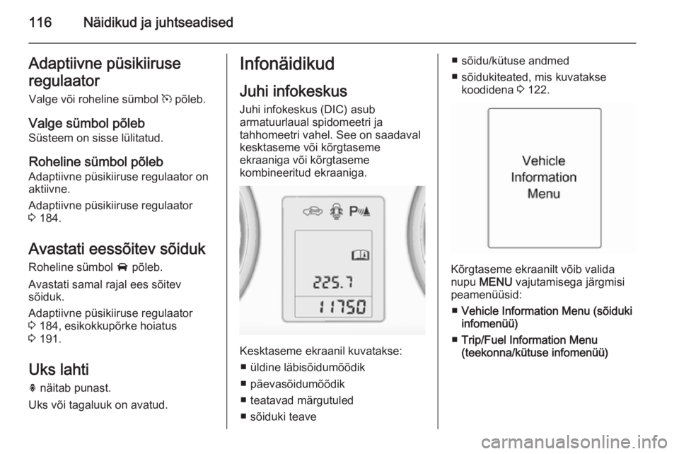OPEL ZAFIRA C 2014 Omaniku käsiraamat (in Estonian) 116Näidikud ja juhtseadisedAdaptiivne püsikiiruse
regulaator
Valge või roheline sümbol m põleb.
Valge sümbol põleb
Süsteem on sisse lülitatud.
Roheline sümbol põleb Adaptiivne püsikiiruse OPEL ZAFIRA C 2014 Omaniku käsiraamat (in Estonian) 116Näidikud ja juhtseadisedAdaptiivne püsikiiruse
regulaator
Valge või roheline sümbol m põleb.
Valge sümbol põleb
Süsteem on sisse lülitatud.
Roheline sümbol põleb Adaptiivne püsikiiruse