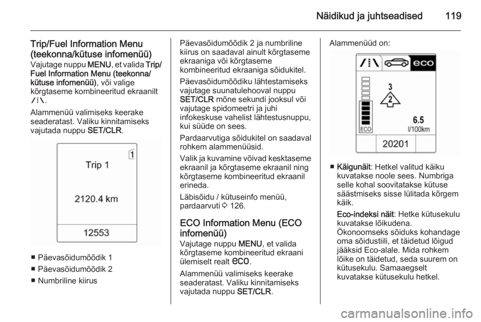 OPEL ZAFIRA C 2014 Omaniku käsiraamat (in Estonian) Näidikud ja juhtseadised119
Trip/Fuel Information Menu
(teekonna/kütuse infomenüü) Vajutage nuppu MENU, et valida Trip/
Fuel Information Menu (teekonna/
kütuse infomenüü) , või valige
kõrgt OPEL ZAFIRA C 2014 Omaniku käsiraamat (in Estonian) Näidikud ja juhtseadised119
Trip/Fuel Information Menu
(teekonna/kütuse infomenüü) Vajutage nuppu MENU, et valida Trip/
Fuel Information Menu (teekonna/
kütuse infomenüü) , või valige
kõrgt