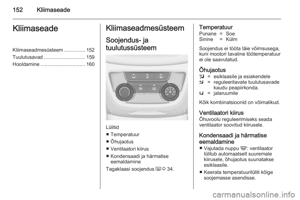 OPEL ZAFIRA C 2014 Omaniku käsiraamat (in Estonian) 152KliimaseadeKliimaseadeKliimaseadmesüsteem ............... 152
Tuulutusavad ............................. 159
Hooldamine ................................ 160Kliimaseadmesüsteem
Soojendus- ja
tuulu OPEL ZAFIRA C 2014 Omaniku käsiraamat (in Estonian) 152KliimaseadeKliimaseadeKliimaseadmesüsteem ............... 152
Tuulutusavad ............................. 159
Hooldamine ................................ 160Kliimaseadmesüsteem
Soojendus- ja
tuulu