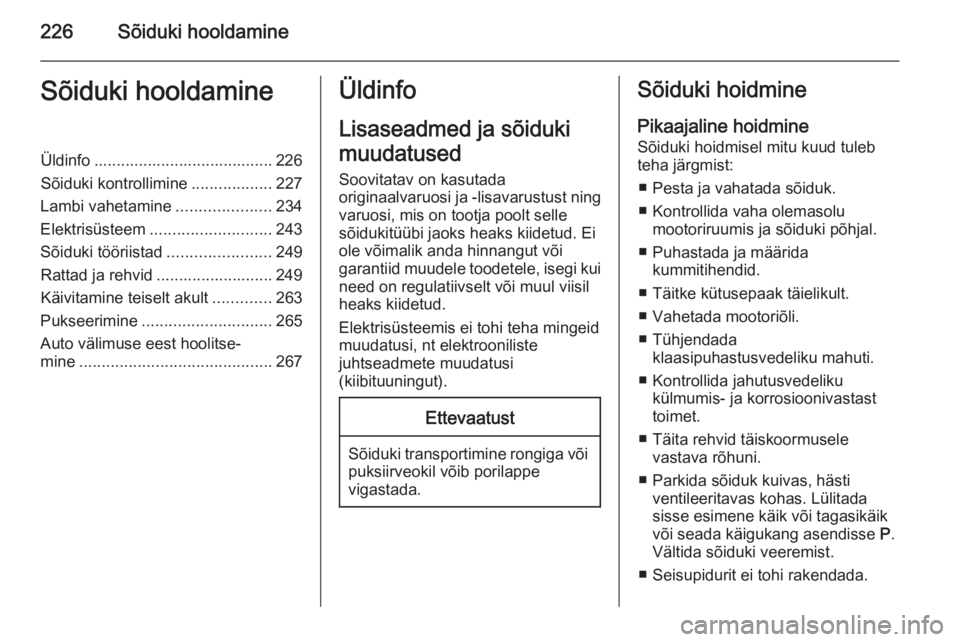 OPEL ZAFIRA C 2014 Omaniku käsiraamat (in Estonian) 226Sõiduki hooldamineSõiduki hooldamineÜldinfo ........................................ 226
Sõiduki kontrollimine ..................227
Lambi vahetamine .....................234
Elektrisüsteem .. OPEL ZAFIRA C 2014 Omaniku käsiraamat (in Estonian) 226Sõiduki hooldamineSõiduki hooldamineÜldinfo ........................................ 226
Sõiduki kontrollimine ..................227
Lambi vahetamine .....................234
Elektrisüsteem ..