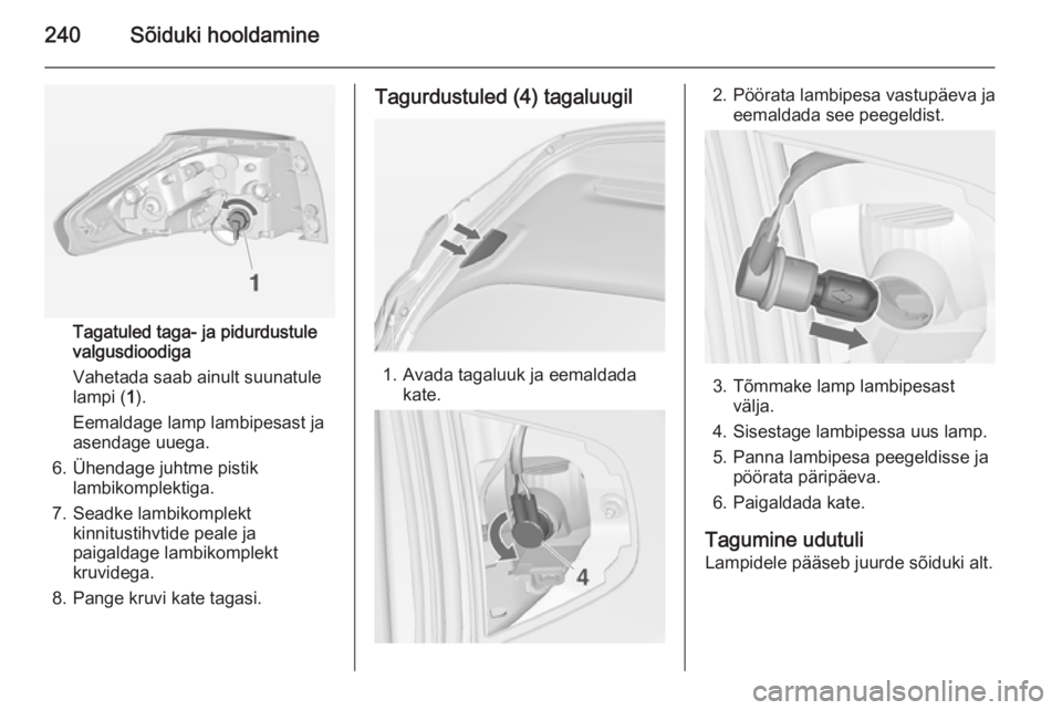 OPEL ZAFIRA C 2014  Omaniku käsiraamat (in Estonian) 240Sõiduki hooldamine
Tagatuled taga- ja pidurdustule
valgusdioodiga
Vahetada saab ainult suunatule
lampi ( 1).
Eemaldage lamp lambipesast ja
asendage uuega.
6. Ühendage juhtme pistik lambikomplekti