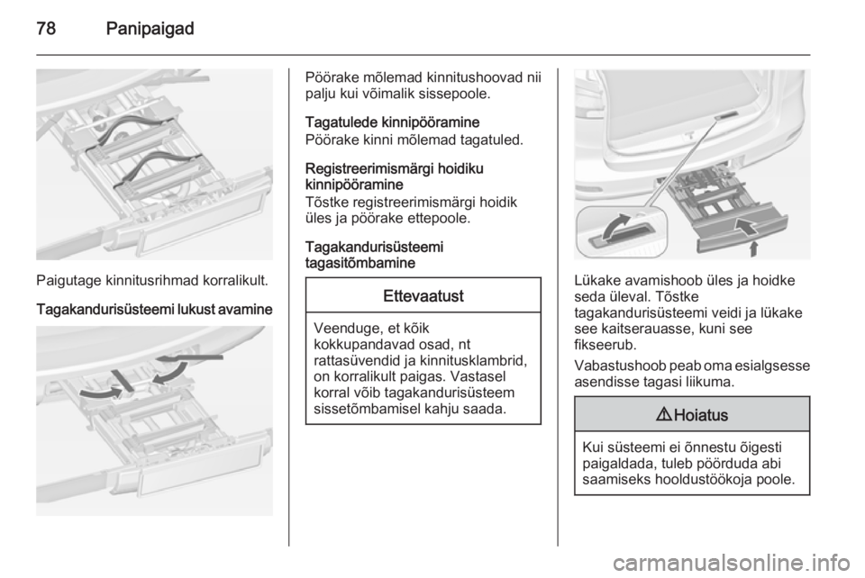 OPEL ZAFIRA C 2014 Omaniku käsiraamat (in Estonian) 78Panipaigad
Paigutage kinnitusrihmad korralikult.
Tagakandurisüsteemi lukust avamine
Pöörake mõlemad kinnitushoovad nii
palju kui võimalik sissepoole.
Tagatulede kinnipööramine
Pöörake kinni OPEL ZAFIRA C 2014 Omaniku käsiraamat (in Estonian) 78Panipaigad
Paigutage kinnitusrihmad korralikult.
Tagakandurisüsteemi lukust avamine
Pöörake mõlemad kinnitushoovad nii
palju kui võimalik sissepoole.
Tagatulede kinnipööramine
Pöörake kinni