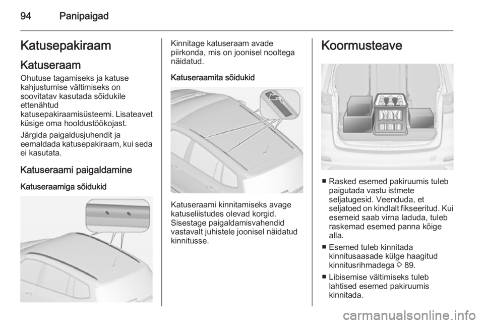 OPEL ZAFIRA C 2014 Omaniku käsiraamat (in Estonian) 94PanipaigadKatusepakiraam
Katuseraam Ohutuse tagamiseks ja katuse
kahjustumise vältimiseks on
soovitatav kasutada sõidukile
ettenähtud
katusepakiraamisüsteemi. Lisateavet
küsige oma hooldustöö OPEL ZAFIRA C 2014 Omaniku käsiraamat (in Estonian) 94PanipaigadKatusepakiraam
Katuseraam Ohutuse tagamiseks ja katuse
kahjustumise vältimiseks on
soovitatav kasutada sõidukile
ettenähtud
katusepakiraamisüsteemi. Lisateavet
küsige oma hooldustöö