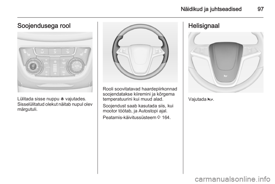 OPEL ZAFIRA C 2014 Omaniku käsiraamat (in Estonian) Näidikud ja juhtseadised97Soojendusega rool
Lülitada sisse nuppu * vajutades.
Sisselülitatud olekut näitab nupul olev märgutuli.
Rooli soovitatavad haardepiirkonnad
soojendatakse kiiremini ja kõ OPEL ZAFIRA C 2014 Omaniku käsiraamat (in Estonian) Näidikud ja juhtseadised97Soojendusega rool
Lülitada sisse nuppu * vajutades.
Sisselülitatud olekut näitab nupul olev märgutuli.
Rooli soovitatavad haardepiirkonnad
soojendatakse kiiremini ja kõ