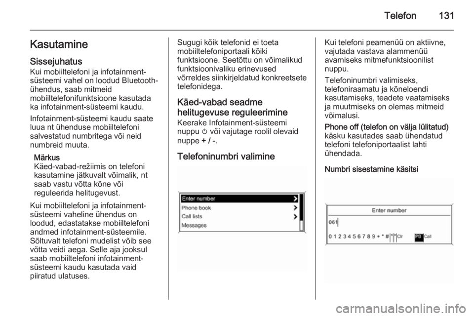 OPEL ZAFIRA C 2014.5  Infotainment-süsteemi juhend (in Estonian) Telefon131Kasutamine
Sissejuhatus Kui mobiiltelefoni ja infotainment-
süsteemi vahel on loodud Bluetooth-
ühendus, saab mitmeid
mobiiltelefonifunktsioone kasutada
ka infotainment-süsteemi kaudu.
In
