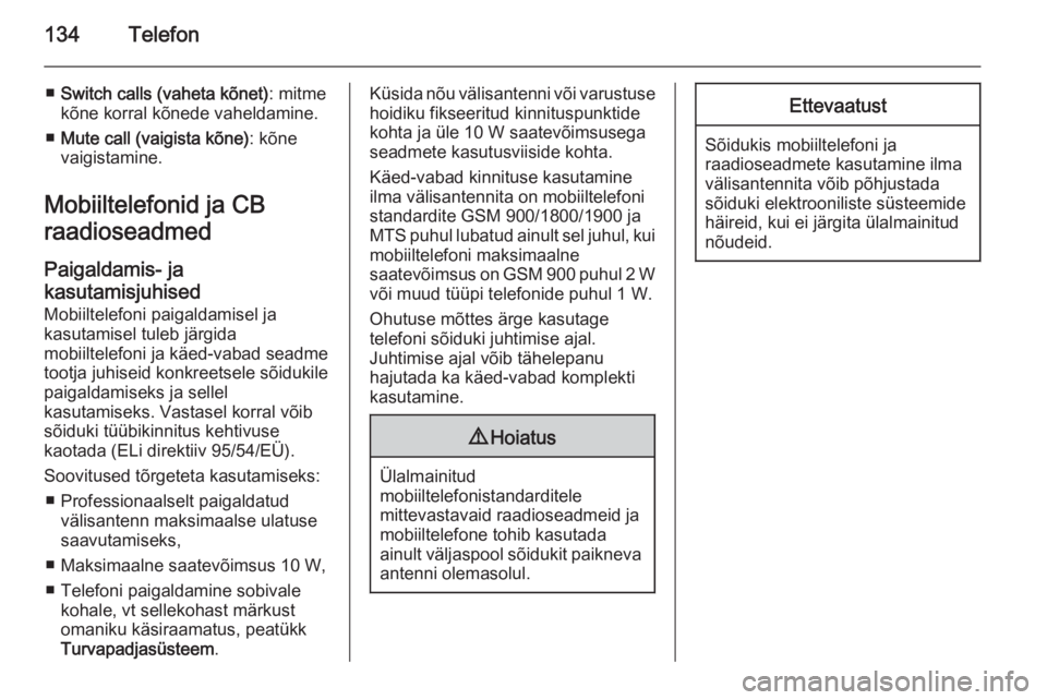OPEL ZAFIRA C 2014.5  Infotainment-süsteemi juhend (in Estonian) 134Telefon
■Switch calls (vaheta kõnet) : mitme
kõne korral kõnede vaheldamine.
■ Mute call (vaigista kõne) : kõne
vaigistamine.
Mobiiltelefonid ja CB
raadioseadmed
Paigaldamis- ja
kasutamisj