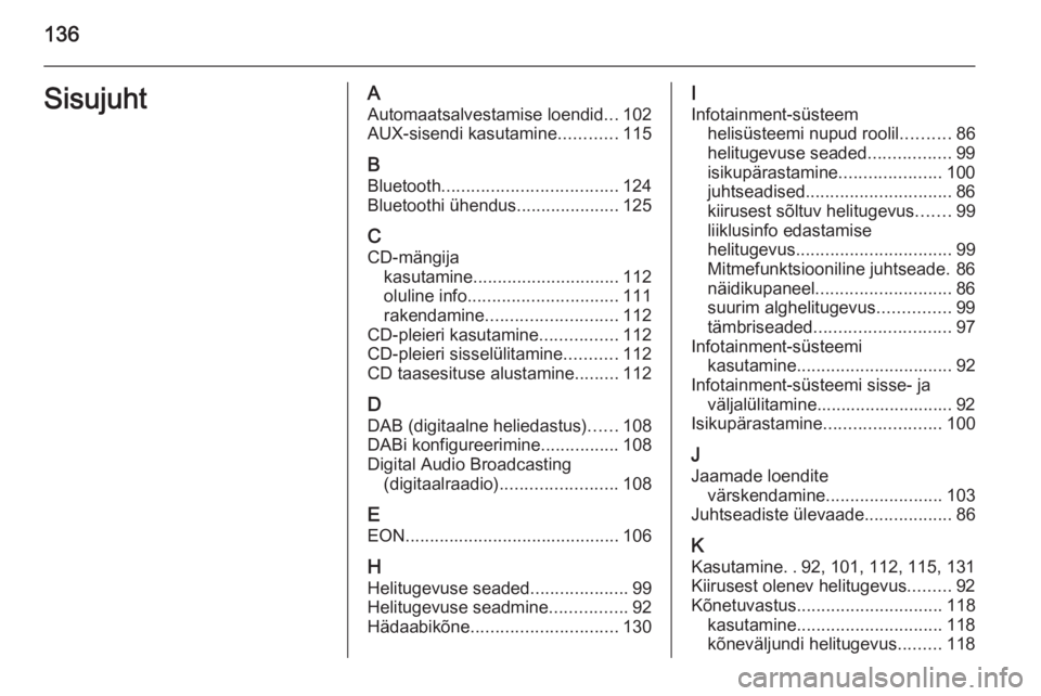 OPEL ZAFIRA C 2014.5  Infotainment-süsteemi juhend (in Estonian) 136SisujuhtAAutomaatsalvestamise loendid ...102
AUX-sisendi kasutamine ............115
B Bluetooth .................................... 124
Bluetoothi ühendus .....................125
C CD-mängija k