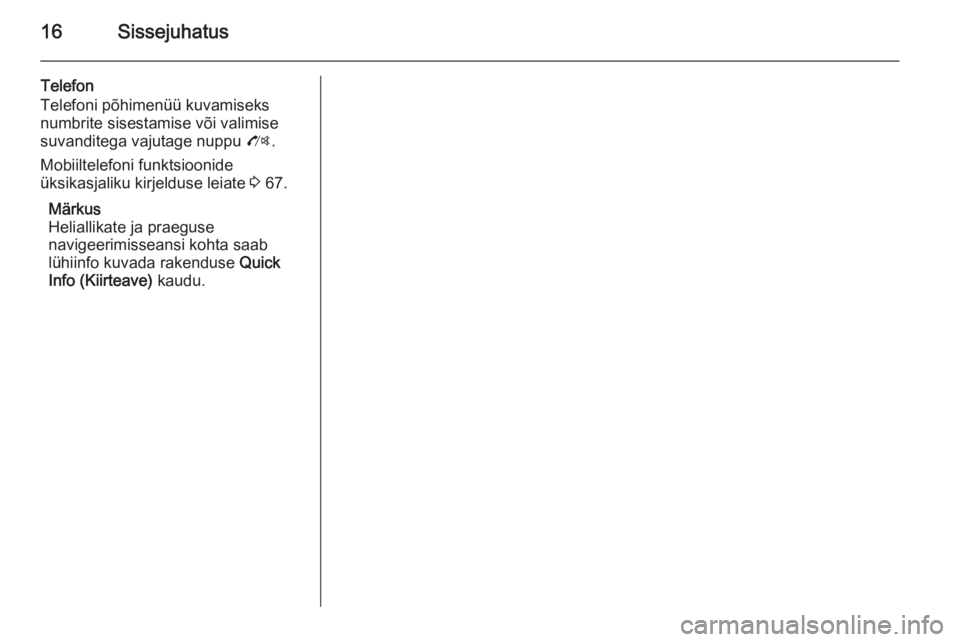 OPEL ZAFIRA C 2014.5  Infotainment-süsteemi juhend (in Estonian) 16Sissejuhatus
Telefon
Telefoni põhimenüü kuvamiseks
numbrite sisestamise või valimise
suvanditega vajutage nuppu  O.
Mobiiltelefoni funktsioonide
üksikasjaliku kirjelduse leiate  3 67.
Märkus
H