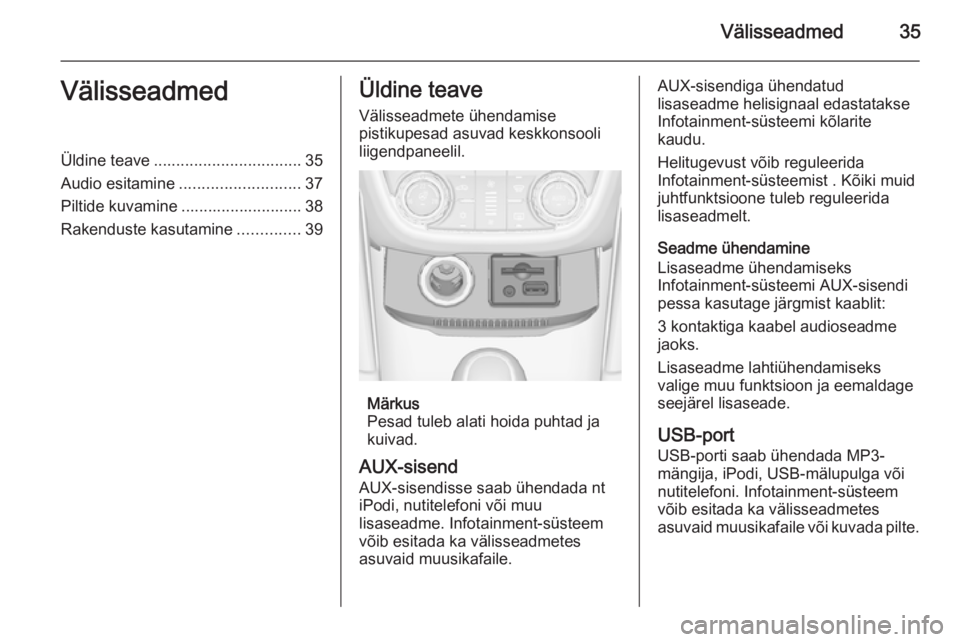OPEL ZAFIRA C 2014.5  Infotainment-süsteemi juhend (in Estonian) Välisseadmed35VälisseadmedÜldine teave................................. 35
Audio esitamine ........................... 37
Piltide kuvamine ........................... 38
Rakenduste kasutamine .....