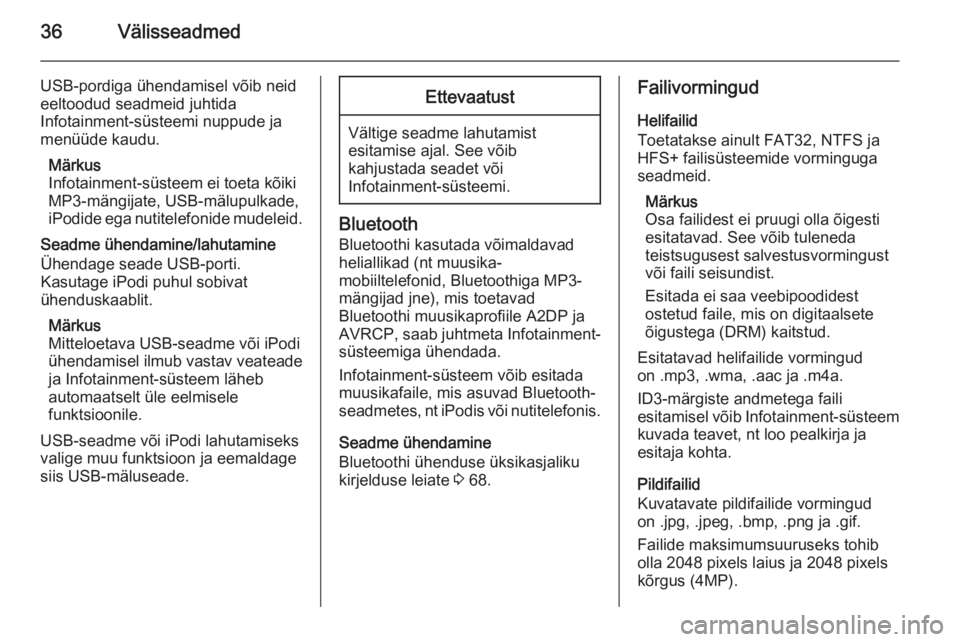 OPEL ZAFIRA C 2014.5  Infotainment-süsteemi juhend (in Estonian) 36Välisseadmed
USB-pordiga ühendamisel võib neid
eeltoodud seadmeid juhtida
Infotainment-süsteemi nuppude ja
menüüde kaudu.
Märkus
Infotainment-süsteem ei toeta kõiki MP3-mängijate, USB-mäl